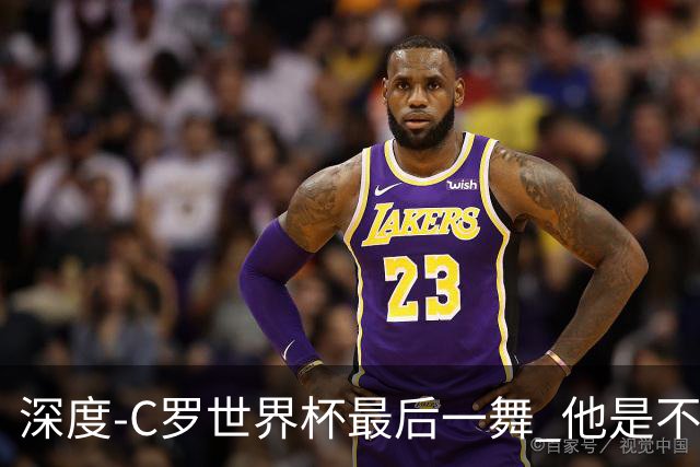 深度-C罗世界杯最后一舞 他是不被别人定义的伟大